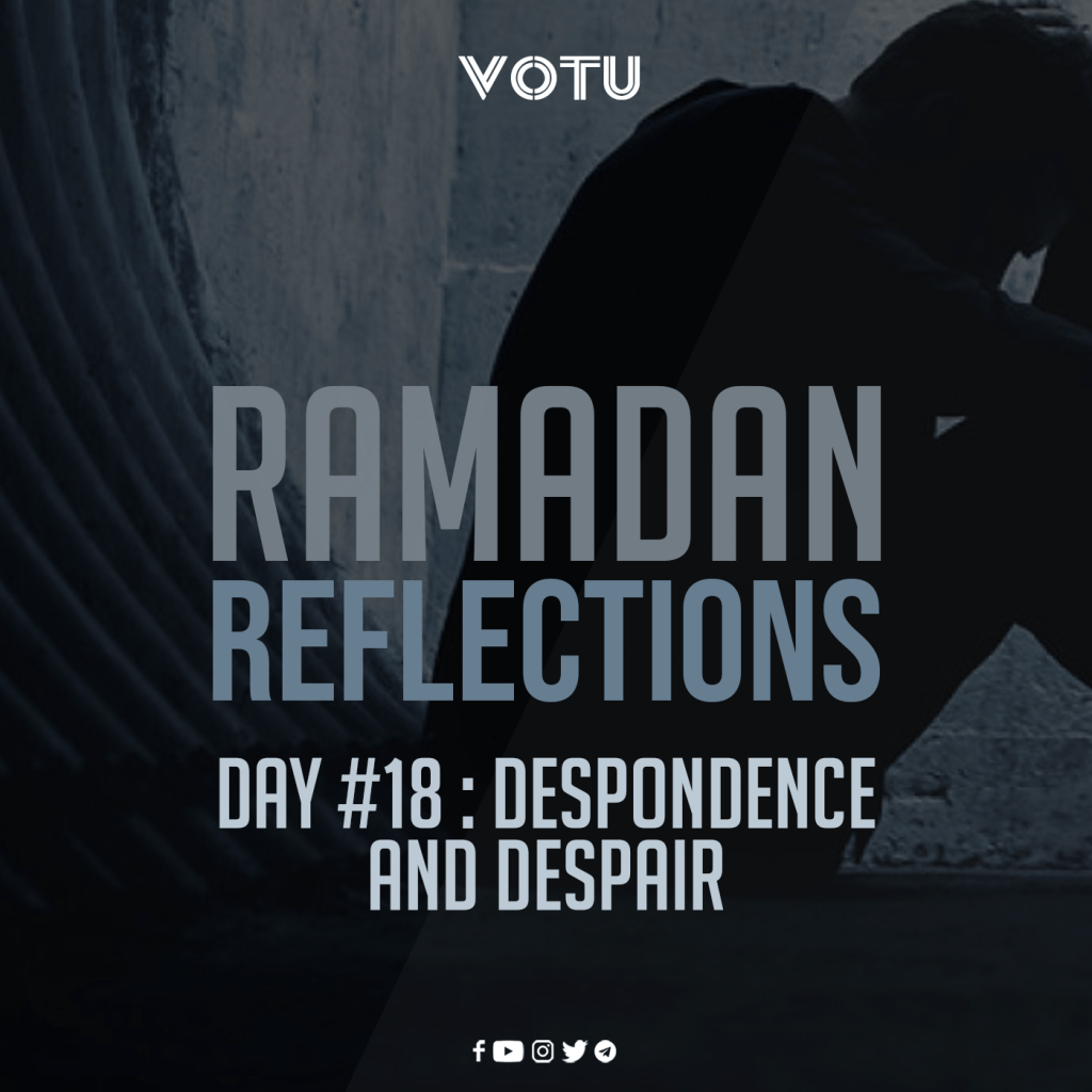 Ramadan Reflections Day #18 – Despondence and&nbsp;Despair