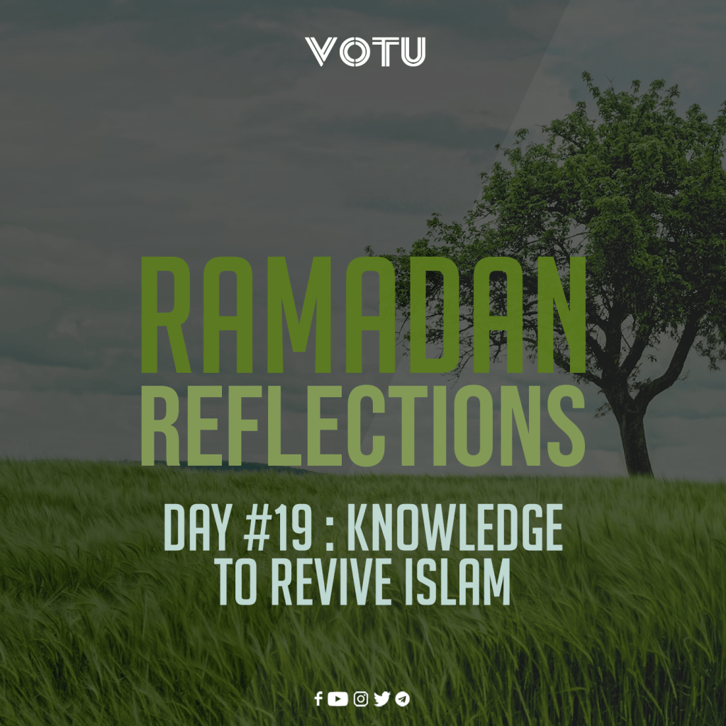 Ramadan Reflections Day #19 – Knowledge to Revive&nbsp;Islam