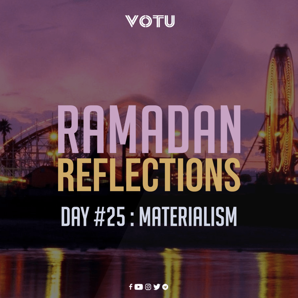 Ramadan Reflections Day #25 –&nbsp;Materialism